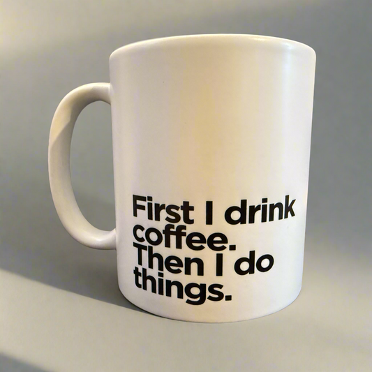 First I drink coffee… - novelty mug